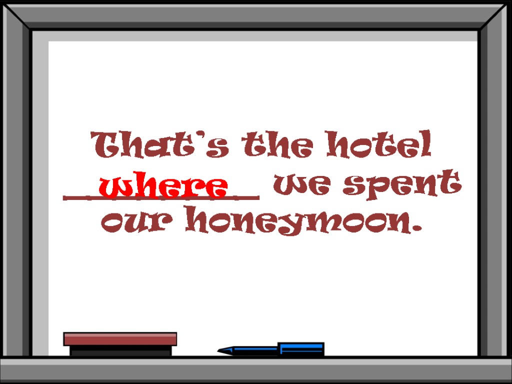 That’s the hotel ________ we spent our honeymoon. where